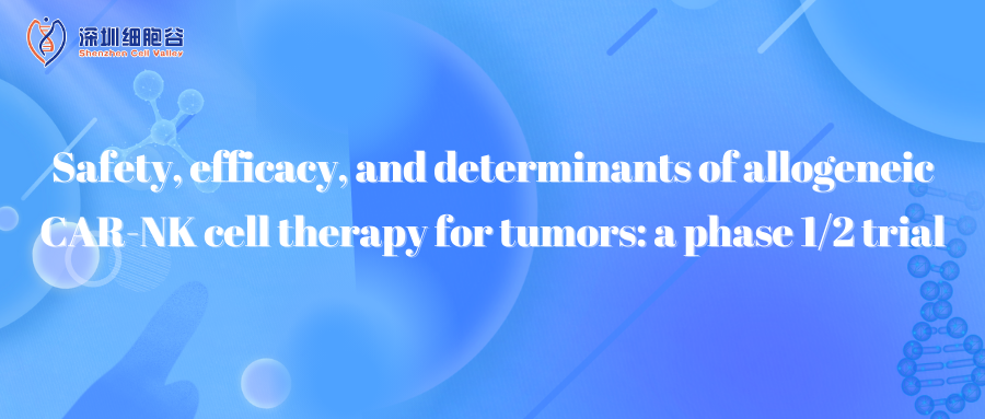 Safety, efficacy, and determinants of allogeneic CAR-NK cell therapy for tumors: a phase 1/2 trial
