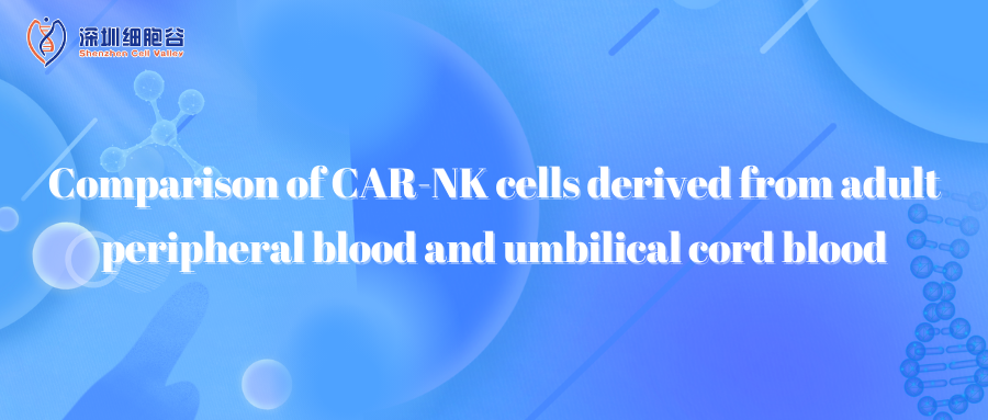  Comparison of CAR-NK cells derived from adult peripheral blood and umbilical cord blood